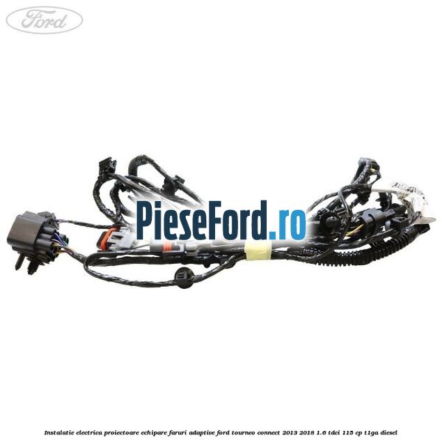 Instalatie electrica proiectoare echipare faruri adaptive Ford Tourneo Connect 2013-2018 1.6 TDCi 115 cp T1GA diesel