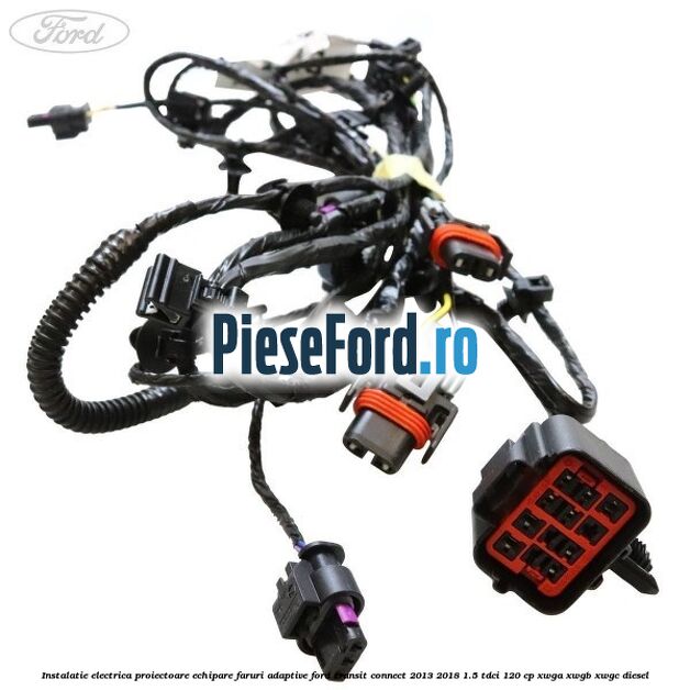 Instalatie electrica proiectoare echipare faruri adaptive Ford Transit Connect 2013-2018 1.5 TDCi 120 cp XWGA, XWGB, XWGC diesel