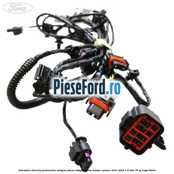 Instalatie electrica proiectoare echipare faruri adaptive Ford Transit Connect 2013-2018 1.5 TDCi 75 cp XUGA diesel