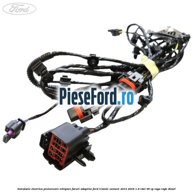 Instalatie electrica proiectoare echipare faruri adaptive Ford Transit Connect 2013-2018 1.6 TDCi 95 cp TZGA, TZGB diesel