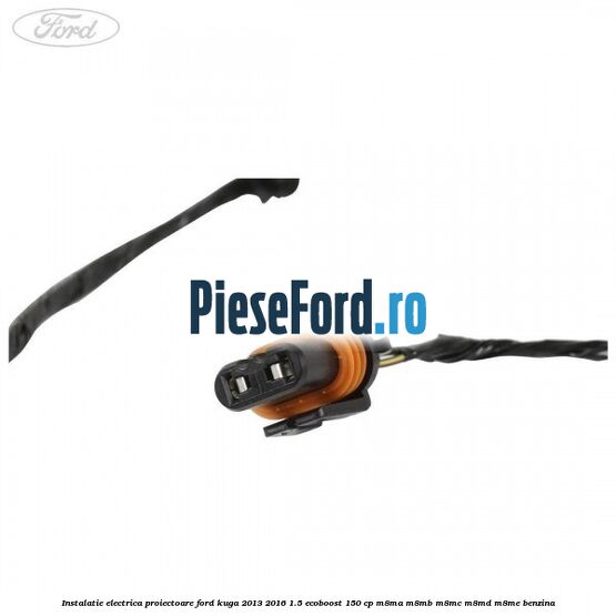 Instalatie electrica proiectoare Ford Kuga 2013-2016 1.5 EcoBoost 150 cp Instalatie electrica proiectoare Ford Kuga 2013-2016 1.5 EcoBoost 150 cp M8MA, M8MB, M8MC, M8MD, M8ME benzina
