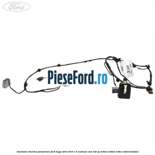 Instalatie electrica proiectoare Ford Kuga 2013-2016 1.5 EcoBoost 4x4 182 cp M9MA, M9MB, M9MC, M9MD benzina