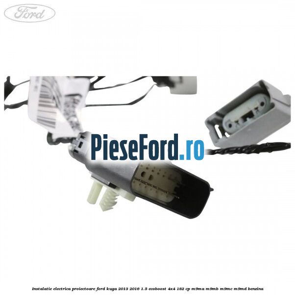 Instalatie electrica proiectoare Ford Kuga 2013-2016 1.5 EcoBoost 4x4 182 cp M9MA, M9MB, M9MC, M9MD benzina