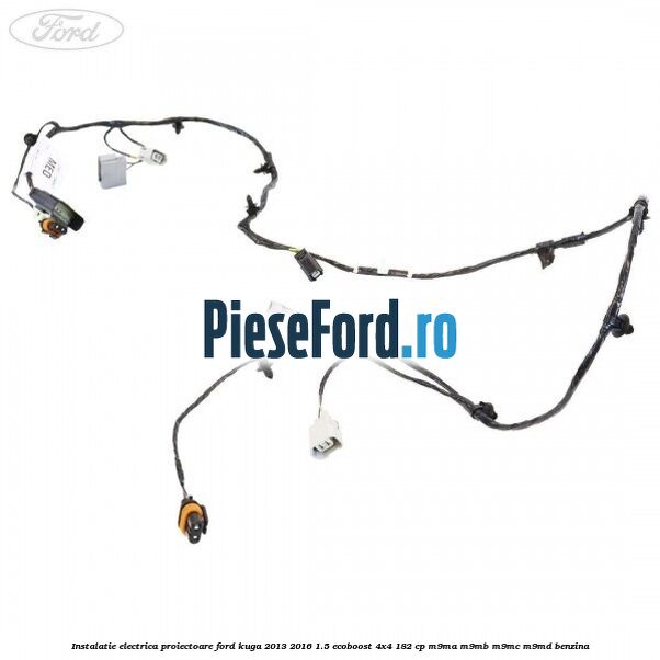 Instalatie electrica proiectoare Ford Kuga 2013-2016 1.5 EcoBoost 4x4 182 cp M9MA, M9MB, M9MC, M9MD benzina