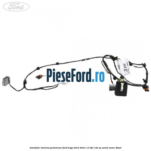 Instalatie electrica proiectoare Ford Kuga 2013-2016 1.5 TDCi 120 cp XWMB, XWMC diesel