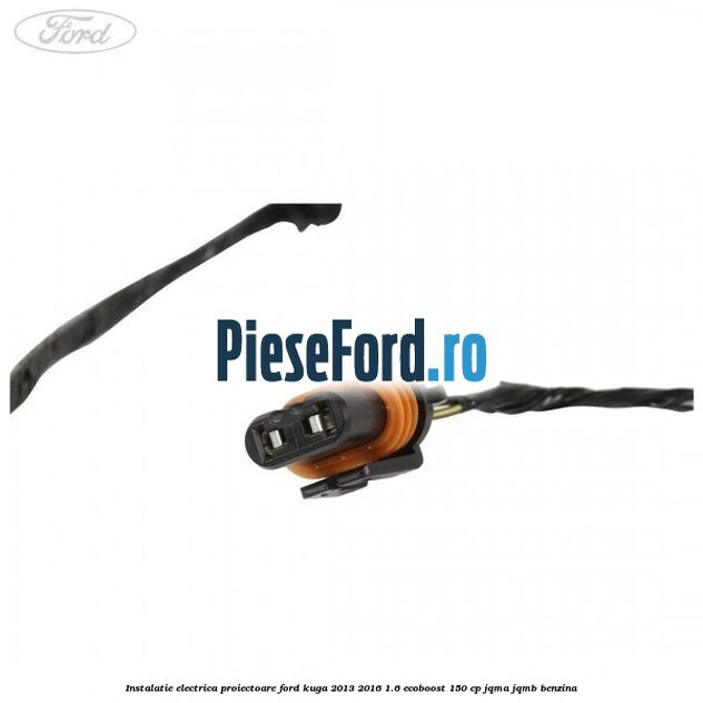 Instalatie electrica proiectoare Ford Kuga 2013-2016 1.6 EcoBoost 150 cp Instalatie electrica proiectoare Ford Kuga 2013-2016 1.6 EcoBoost 150 cp JQMA, JQMB benzina