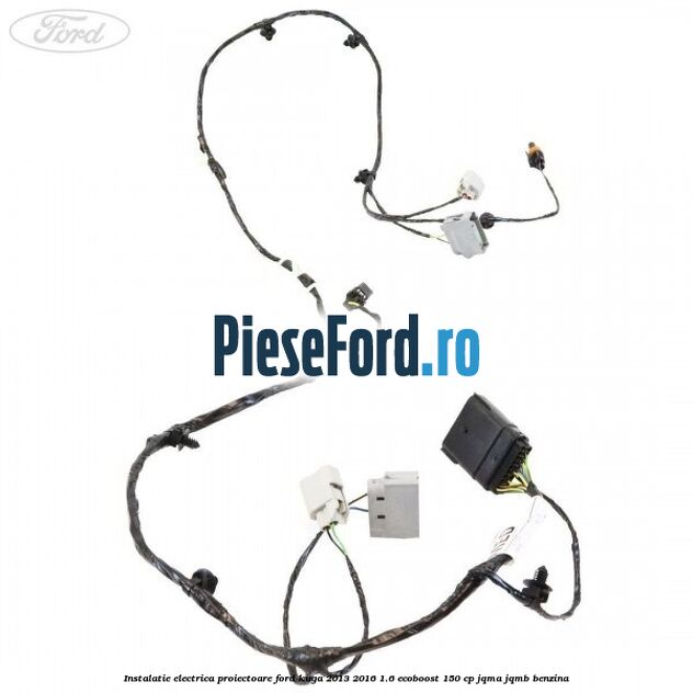 Instalatie electrica proiectoare Ford Kuga 2013-2016 1.6 EcoBoost 150 cp Instalatie electrica proiectoare Ford Kuga 2013-2016 1.6 EcoBoost 150 cp JQMA, JQMB benzina