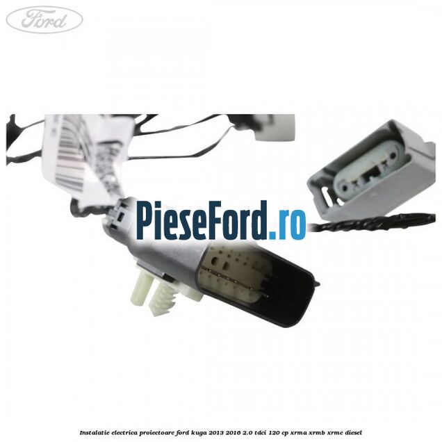 Instalatie electrica proiectoare Ford Kuga 2013-2016 2.0 TDCi 120 cp Instalatie electrica proiectoare Ford Kuga 2013-2016 2.0 TDCi 120 cp XRMA, XRMB, XRMC diesel