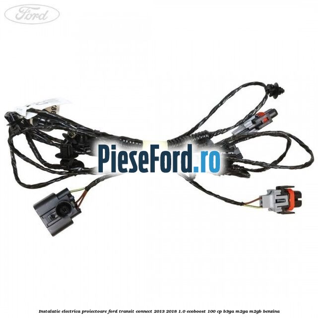 Instalatie electrica proiectoare Ford Transit Connect 2013-2018 1.0 EcoBoost 100 cp B3GA, M2GA, M2GB benzina