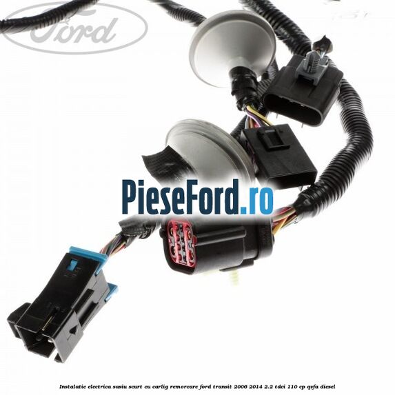 Instalatie electrica sasiu scurt cu carlig remorcare Ford Transit 2006-2014 2.2 TDCi 110 cp QVFA diesel
