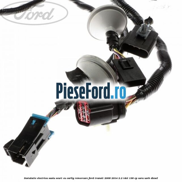 Instalatie electrica sasiu scurt cu carlig remorcare Ford Transit 2006-2014 2.2 TDCi 136 cp Instalatie electrica sasiu scurt cu carlig remorcare Ford Transit 2006-2014 2.2 TDCi 136 cp USRA, USRB diesel