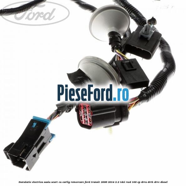 Instalatie electrica sasiu scurt cu carlig remorcare Ford Transit 2006-2014 2.2 TDCi RWD 100 cp DRRA, DRRB, DRRC diesel