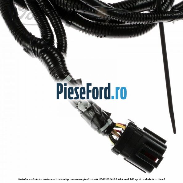 Instalatie electrica sasiu scurt cu carlig remorcare Ford Transit 2006-2014 2.2 TDCi RWD 100 cp DRRA, DRRB, DRRC diesel
