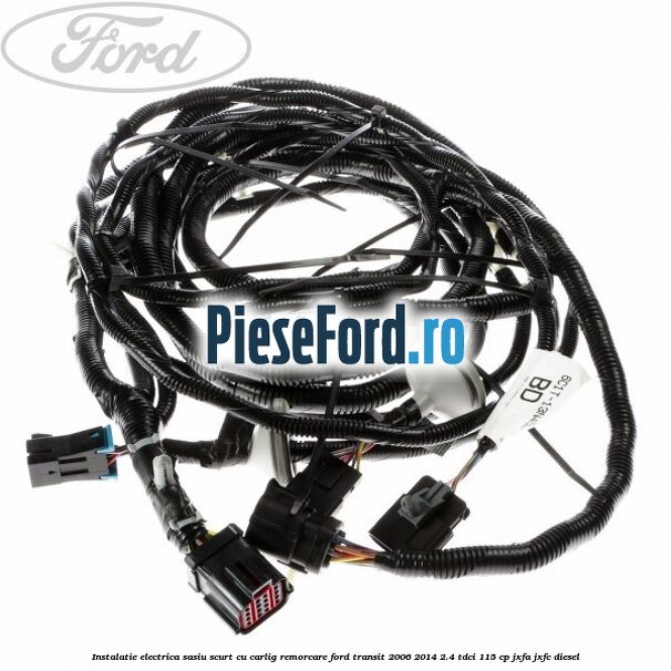 Instalatie electrica sasiu scurt cu carlig remorcare Ford Transit 2006-2014 2.4 TDCi 115 cp JXFA, JXFC diesel