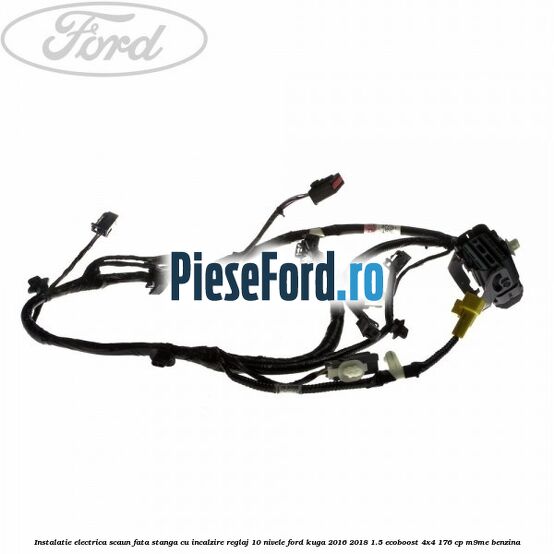 Instalatie electrica scaun fata stanga cu incalzire reglaj 10 nivele Ford Kuga 2016-2018 1.5 EcoBoost 4x4 176 cp M9ME benzina