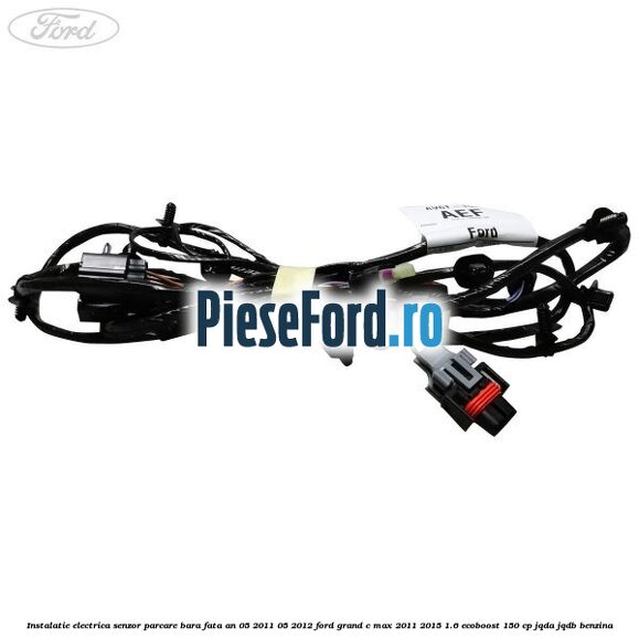 Instalatie electrica senzor parcare bara fata an 05/2011-05/2012 Ford Grand C-Max 2011-2015 1.6 EcoBoost 150 cp JQDA, JQDB benzina