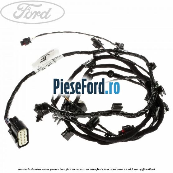 Instalatie electrica senzor parcare bara fata an 08/2010-04/2015 Ford S-Max 2007-2014 1.8 TDCi 100 cp Instalatie electrica senzor parcare bara fata an 08/2010-04/2015 Ford S-Max 2007-2014 1.8 TDCi 100 cp FFWA diesel