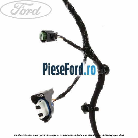 Instalatie electrica senzor parcare bara fata an 08/2010-04/2015 Ford S-Max 2007-2014 1.8 TDCi 125 cp Instalatie electrica senzor parcare bara fata an 08/2010-04/2015 Ford S-Max 2007-2014 1.8 TDCi 125 cp QYWA diesel