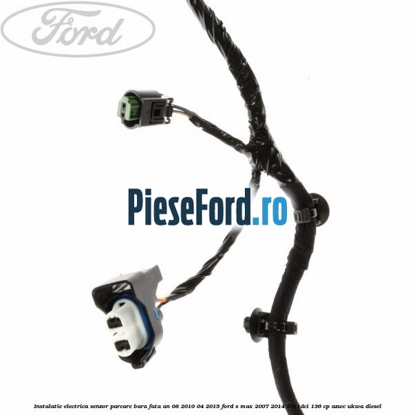 Instalatie electrica senzor parcare bara fata an 08/2010-04/2015 Ford S-Max 2007-2014 2.0 TDCi 136 cp Instalatie electrica senzor parcare bara fata an 08/2010-04/2015 Ford S-Max 2007-2014 2.0 TDCi 136 cp AZWC, UKWA diesel