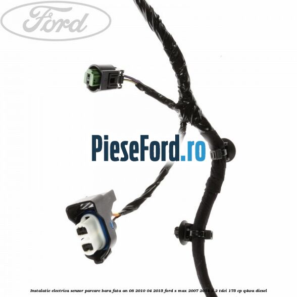Instalatie electrica senzor parcare bara fata an 08/2010-04/2015 Ford S-Max 2007-2014 2.2 TDCi 175 cp Q4WA diesel