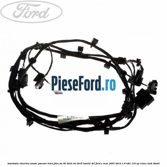 Instalatie electrica senzor parcare bara fata an 08/2010-04/2015 lumini DRL Ford S-Max 2007-2014 1.6 TDCi 115 cp T1WA, T1WB diesel