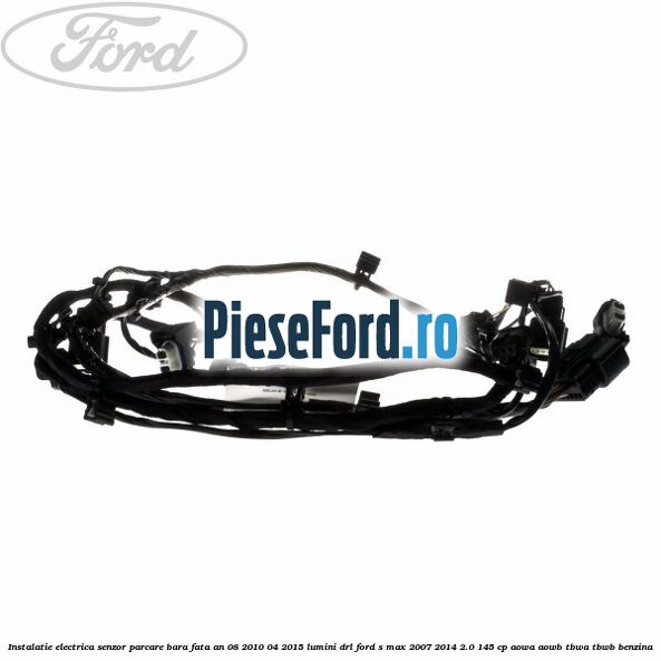 Instalatie electrica senzor parcare bara fata an 08/2010-04/2015 lumini DRL Ford S-Max 2007-2014 2.0 145 cp AOWA, AOWB, TBWA, TBWB benzina