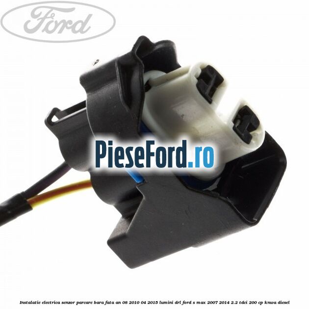 Instalatie electrica senzor parcare bara fata an 08/2010-04/2015 lumini DRL Ford S-Max 2007-2014 2.2 TDCi 200 cp Instalatie electrica senzor parcare bara fata an 08/2010-04/2015 lumini DRL Ford S-Max 2007-2014 2.2 TDCi 200 cp KNWA diesel