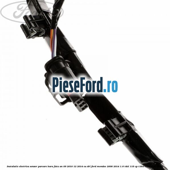 Instalatie electrica senzor parcare bara fata an 09/2010-12/2014 cu DRL Ford Mondeo 2008-2014 1.6 TDCi 115 cp T1BA, T1BB, T1BC diesel