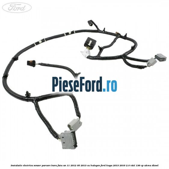 Instalatie electrica senzor parcare bara fata an 11/2012-05/2013 cu halogen Ford Kuga 2013-2016 2.0 TDCi 136 cp UKMA diesel