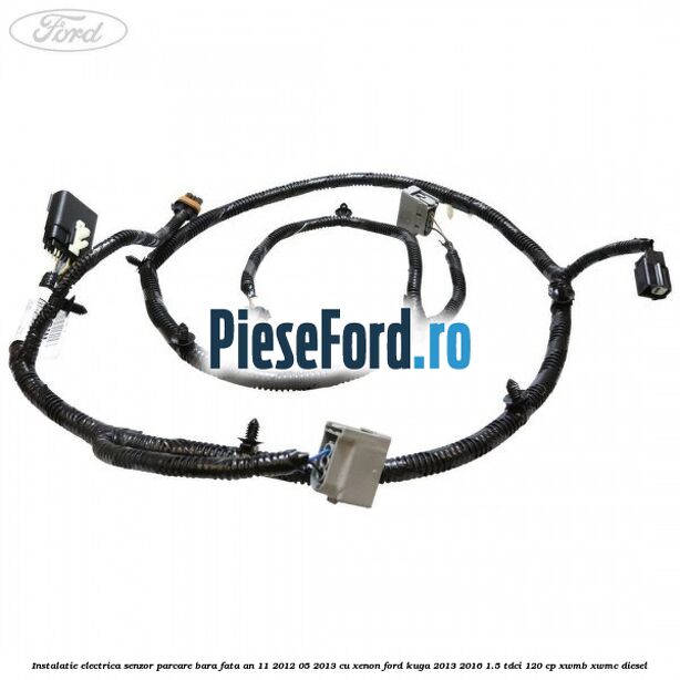 Instalatie electrica senzor parcare bara fata an 11/2012-05/2013 cu xenon Ford Kuga 2013-2016 1.5 TDCi 120 cp XWMB, XWMC diesel
