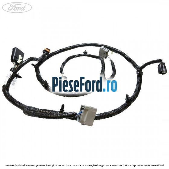 Instalatie electrica senzor parcare bara fata an 11/2012-05/2013 cu xenon Ford Kuga 2013-2016 2.0 TDCi 120 cp XRMA, XRMB, XRMC diesel