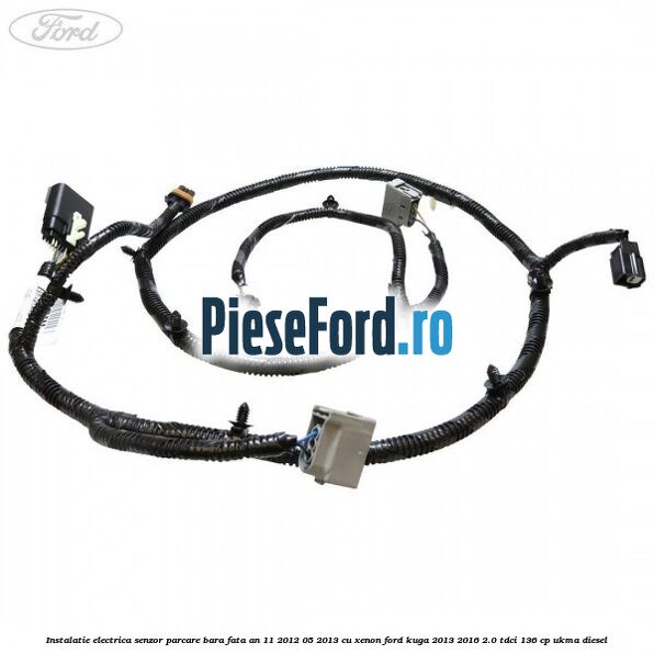 Instalatie electrica senzor parcare bara fata an 11/2012-05/2013 cu xenon Ford Kuga 2013-2016 2.0 TDCi 136 cp UKMA diesel