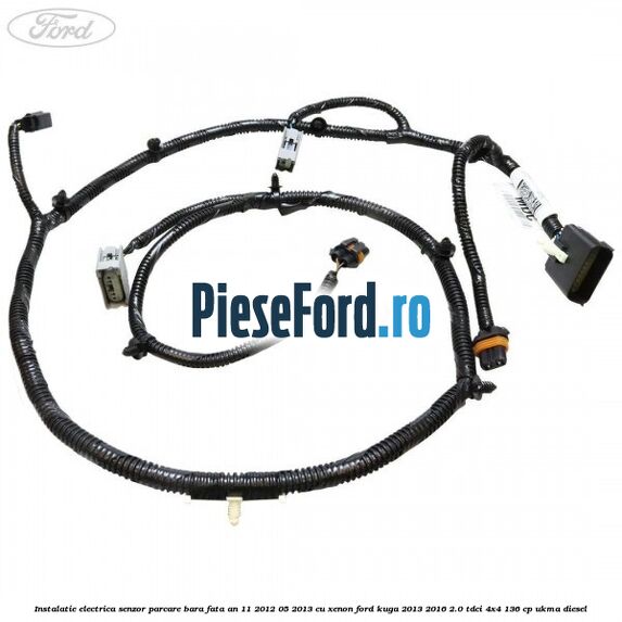 Instalatie electrica senzor parcare bara fata an 11/2012-05/2013 cu xenon Ford Kuga 2013-2016 2.0 TDCi 4x4 136 cp UKMA diesel