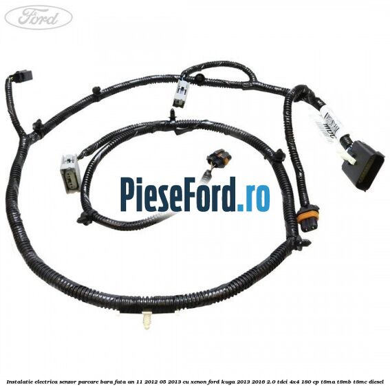 Instalatie electrica senzor parcare bara fata an 11/2012-05/2013 cu xenon Ford Kuga 2013-2016 2.0 TDCi 4x4 180 cp T8MA, T8MB, T8MC diesel