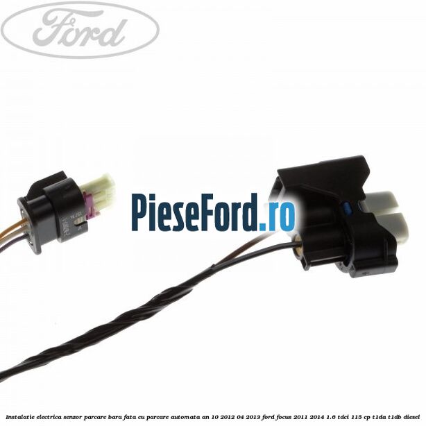Instalatie electrica senzor parcare bara fata cu parcare automata an 10/2012-04/2013 Ford Focus 2011-2014 1.6 TDCi 115 cp T1DA, T1DB diesel