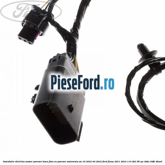 Instalatie electrica senzor parcare bara fata cu parcare automata an 10/2012-04/2013 Ford Focus 2011-2014 1.6 TDCi 95 cp T3DA, T3DB diesel