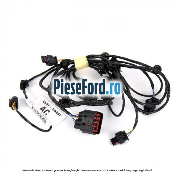 Instalatie electrica senzor parcare bara fata Ford Tourneo Connect 2013-2018 1.6 TDCi 95 cp TZGA, TZGB diesel