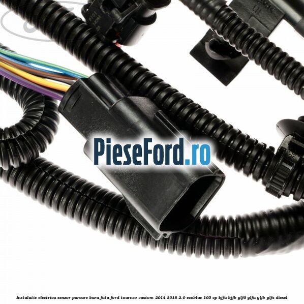 Instalatie electrica senzor parcare bara fata Ford Tourneo Custom 2014-2018 2.0 EcoBlue 105 cp Instalatie electrica senzor parcare bara fata Ford Tourneo Custom 2014-2018 2.0 EcoBlue 105 cp BJFA, BJFB, YLF6, YLFA, YLFB, YLFS diesel