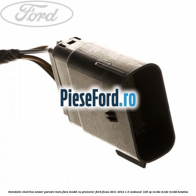 Instalatie electrica senzor parcare bara fata model cu proiector Ford Focus 2011-2014 1.0 EcoBoost 125 cp M1DA, M1DC, M1DD benzina