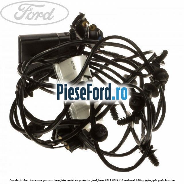 Instalatie electrica senzor parcare bara fata model cu proiector Ford Focus 2011-2014 1.6 EcoBoost 150 cp JQDA, JQDB, YUDA benzina