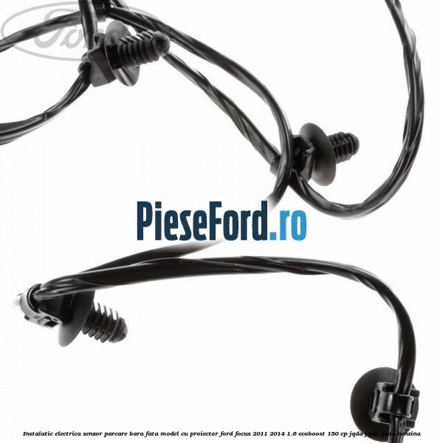 Instalatie electrica senzor parcare bara fata model cu proiector Ford Focus 2011-2014 1.6 EcoBoost 150 cp Instalatie electrica senzor parcare bara fata model cu proiector Ford Focus 2011-2014 1.6 EcoBoost 150 cp JQDA, JQDB, YUDA benzina