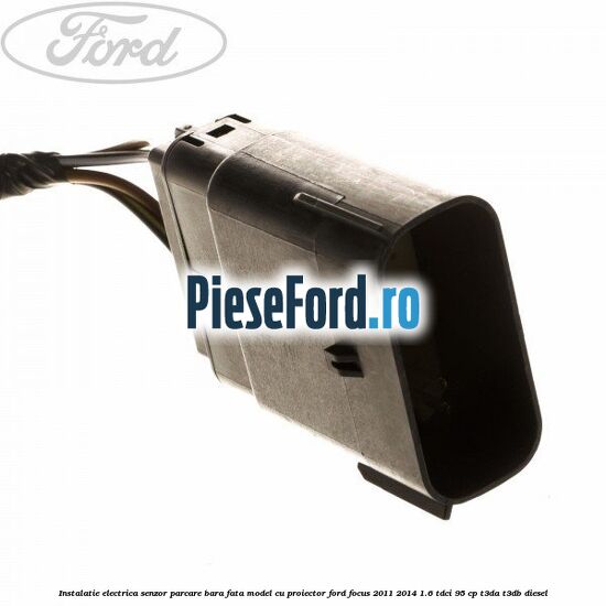 Instalatie electrica senzor parcare bara fata model cu proiector Ford Focus 2011-2014 1.6 TDCi 95 cp T3DA, T3DB diesel