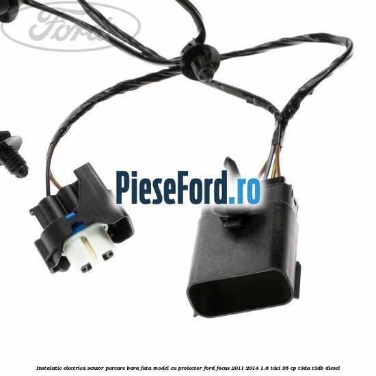 Instalatie electrica senzor parcare bara fata model cu proiector Ford Focus 2011-2014 1.6 TDCi 95 cp T3DA, T3DB diesel
