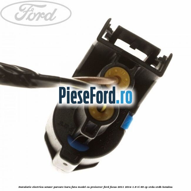 Instalatie electrica senzor parcare bara fata model cu proiector Ford Focus 2011-2014 1.6 Ti 85 cp XTDA, XTDB benzina
