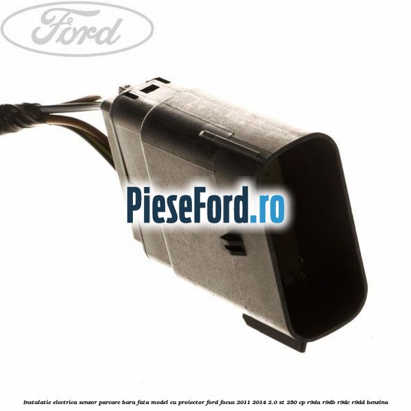Instalatie electrica senzor parcare bara fata model cu proiector Ford Focus 2011-2014 2.0 ST 250 cp Instalatie electrica senzor parcare bara fata model cu proiector Ford Focus 2011-2014 2.0 ST 250 cp R9DA, R9DB, R9DC, R9DD benzina