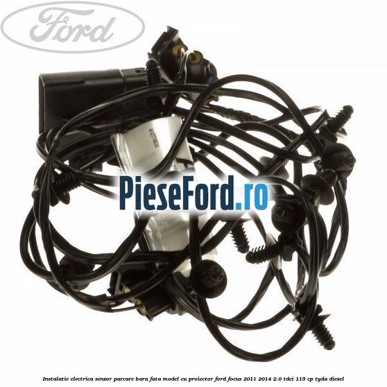 Instalatie electrica senzor parcare bara fata model cu proiector Ford Focus 2011-2014 2.0 TDCi 115 cp TYDA diesel