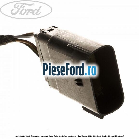 Instalatie electrica senzor parcare bara fata model cu proiector Ford Focus 2011-2014 2.0 TDCi 140 cp UFDB diesel