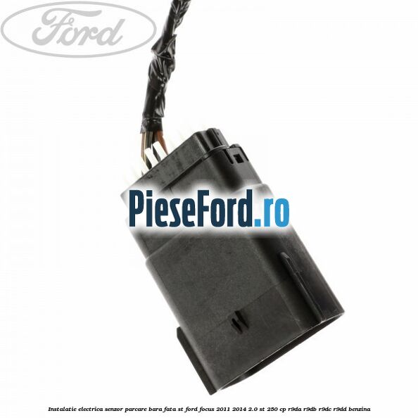 Instalatie electrica senzor parcare bara fata ST Ford Focus 2011-2014 2.0 ST 250 cp Instalatie electrica senzor parcare bara fata ST Ford Focus 2011-2014 2.0 ST 250 cp R9DA, R9DB, R9DC, R9DD benzina