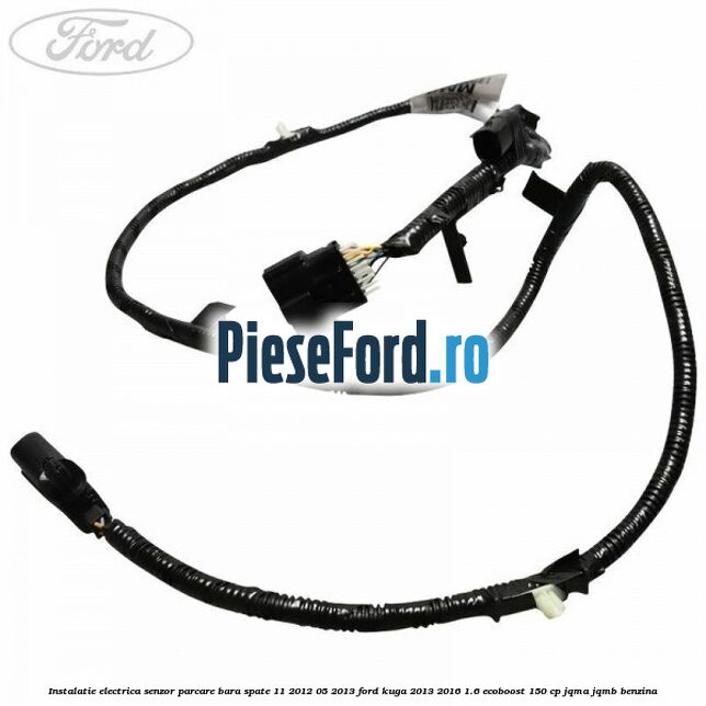 Instalatie electrica senzor parcare bara spate 11/2012-05/2013 Ford Kuga 2013-2016 1.6 EcoBoost 150 cp Instalatie electrica senzor parcare bara spate 11/2012-05/2013 Ford Kuga 2013-2016 1.6 EcoBoost 150 cp JQMA, JQMB benzina