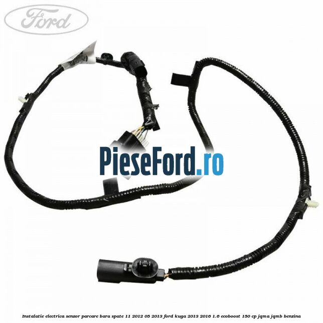 Instalatie electrica senzor parcare bara spate 11/2012-05/2013 Ford Kuga 2013-2016 1.6 EcoBoost 150 cp Instalatie electrica senzor parcare bara spate 11/2012-05/2013 Ford Kuga 2013-2016 1.6 EcoBoost 150 cp JQMA, JQMB benzina